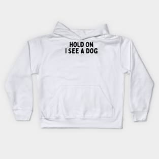 Hold On I See a Dog - Dog Quotes Kids Hoodie